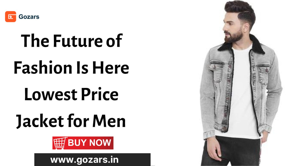 The Future of Fashion Is Here Lowest Price Jacket for Men at Gozars